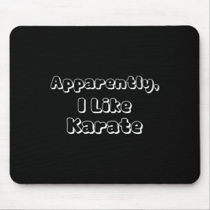 Apparently I Like Karate Mouse Pad