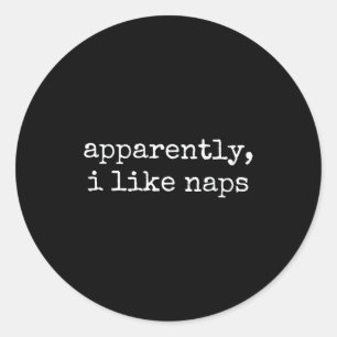 Apparently I Like Naps Funny Lazy Quote  Classic Round Sticker