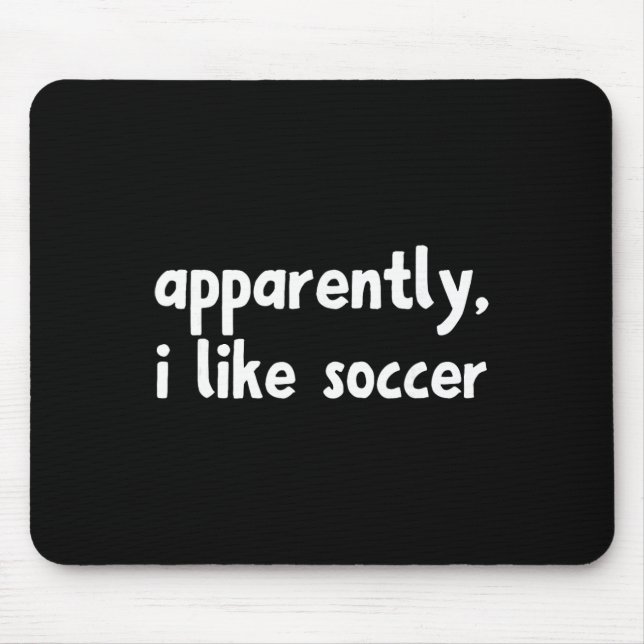 Apparently I Like Soccer _7  Mouse Pad (Front)