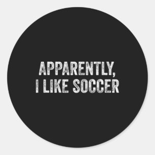 Apparently I Like Soccer Fun Quote For Sports Love Classic Round Sticker