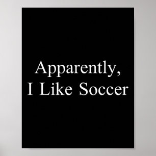 Apparently I Like Soccer Funny Meme Sarcastic Game Poster