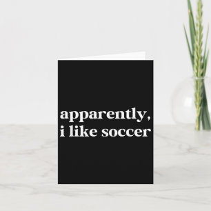 Apparently I Like Soccer Funny Sarcastic Football  Card