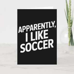 Apparently I Like Soccer Funny Soccer Enthusiast A Card
