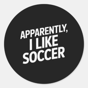 Apparently I Like Soccer Funny Soccer Enthusiast A Classic Round Sticker