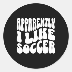 Apparently I Like Soccer Funny Soccer Game Day _7 Classic Round Sticker