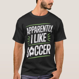Apparently I Like Soccer Soccer Players Fan Life T-Shirt