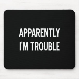 Apparently I'm Trouble, Sarcastic, Funny, Joke, Fa Mouse Pad