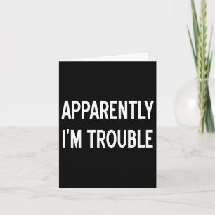 Apparently Im Trouble Sarcastic Funny Joke Family Card