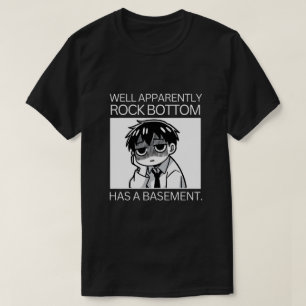 Apparently rock bottom has a basement. T-Shirt