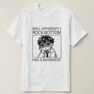 Apparently rock bottom has a basement. T-Shirt