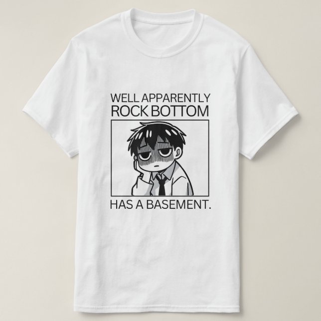 Apparently rock bottom has a basement. T-Shirt (Design Front)