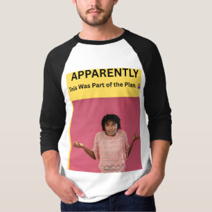 APPARENTLY This Was Part of the Plan. 🤷♀️ T-Shirt