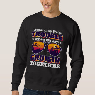 apparently we re trouble When We Are Cruising Toge Sweatshirt