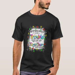 Apparently we re trouble when we are together Xmas T-Shirt