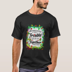 Apparently we re trouble when we are together Xmas T-Shirt