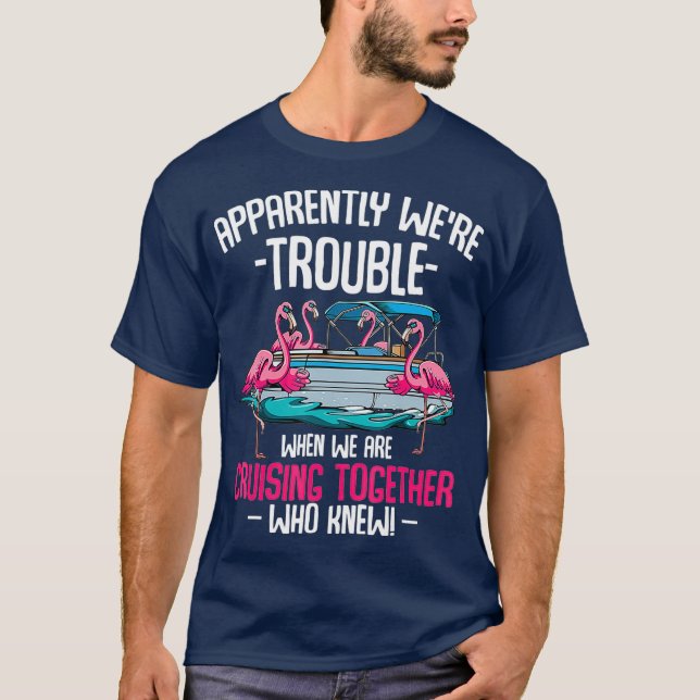 Apparently Were Trouble When We Are Cruising T-Shirt (Front)