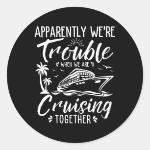 Apparently Were Trouble When We Are Cruising Toget Classic Round Sticker