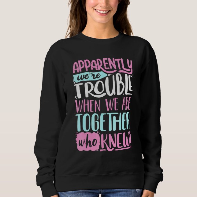 Apparently Were Trouble When We Are Together Sweatshirt (Front)
