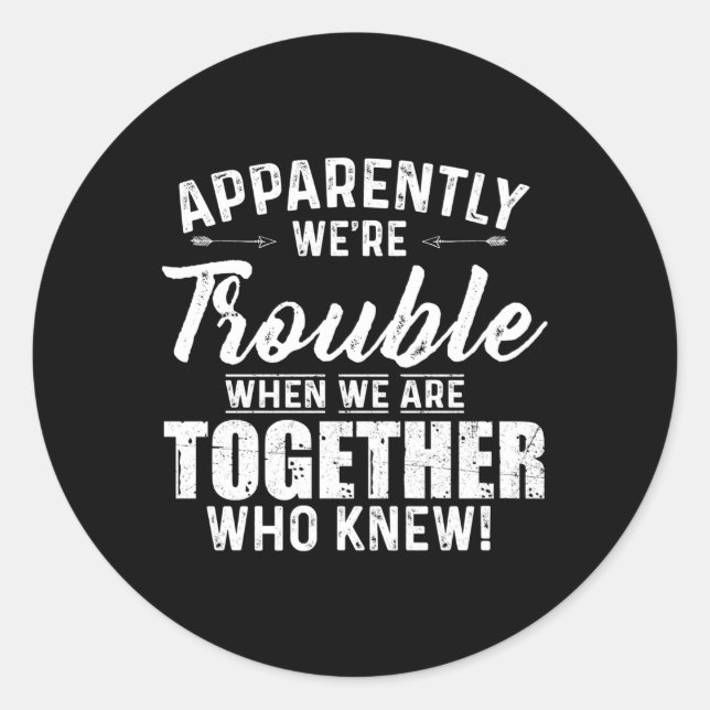 Apparently We'Re Trouble When We Are Together Who  Classic Round Sticker (Front)