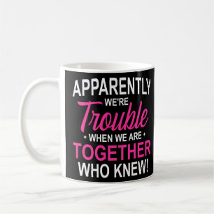 Apparently We're Trouble When We Are Together Who  Coffee Mug