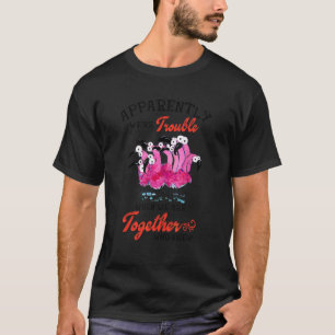 Apparently We're Trouble When We Are Together Who T-Shirt