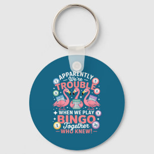 Apparently We're Trouble When We Play Bingo Togeth Key Ring