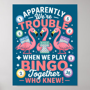 Apparently We're Trouble When We Play Bingo Togeth Poster