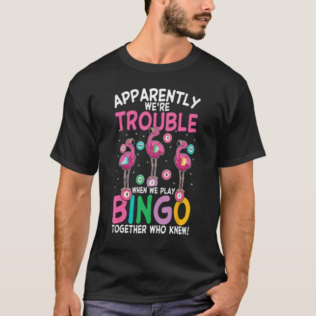 Apparently Were Trouble When We Play Bingo Togethe T-Shirt (Front)
