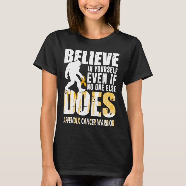 appendix cancer warrior bigfoot believe in yoursel T-Shirt (Front)