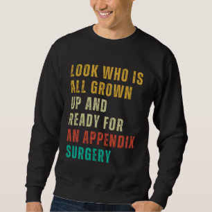 Appendix Surgery  Post Surgery Gag  Get Well Soon Sweatshirt