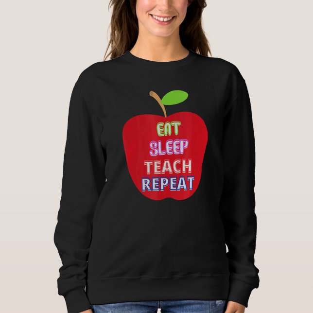 Apple For Teacher Eat Sleep Teach Repeat Sweatshirt (Front)