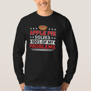 Apple Pie Solves 100 Of My Problems Pie Lover Bake T-Shirt