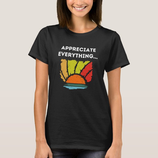 Appreciate Everything T-Shirt (Front)