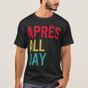 Apres All Day Winter Sports Apres Ski Lover Skiing T-Shirt
