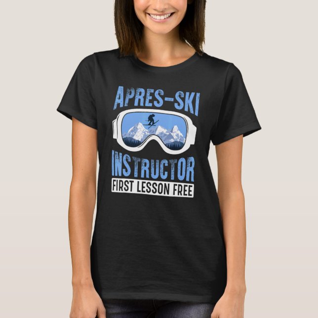 Apres Ski Instructor First Lesson Free  Skiing Sha T-Shirt (Front)