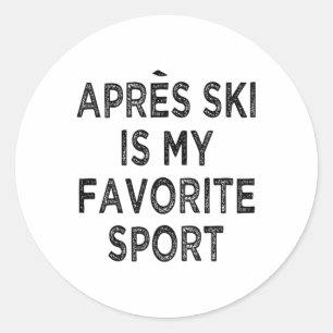 Apres Ski Is My Favourite Sport Shirt Outfit Ski P Classic Round Sticker