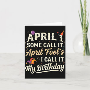 April 1st Some Call April Fools Call Birthday Card
