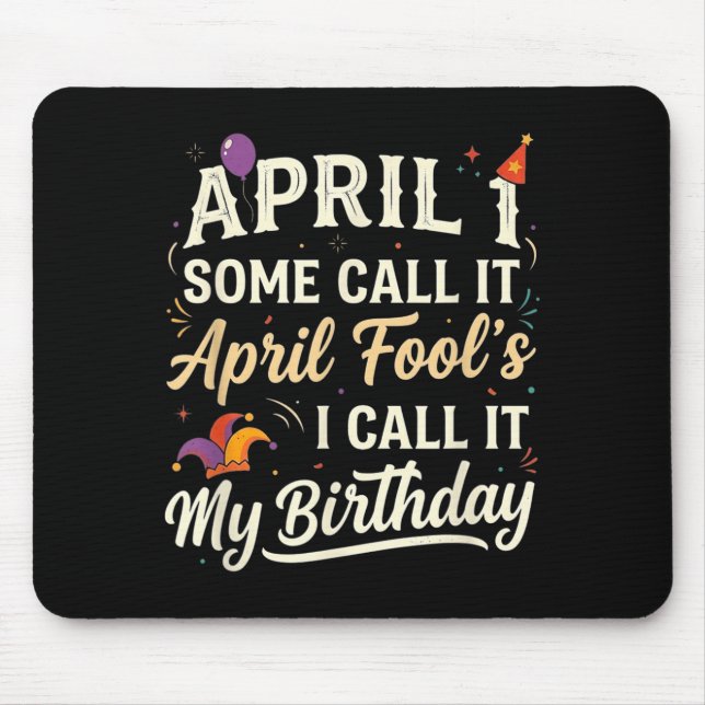 April 1st Some Call April Fools Call Birthday Mouse Pad (Front)