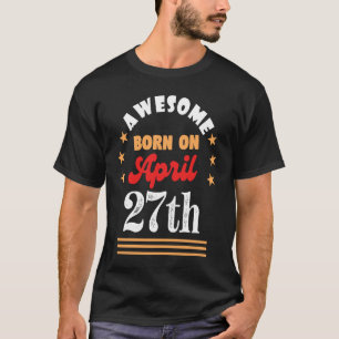 April 27th Birthday Awesome born on 27 April T-Shirt