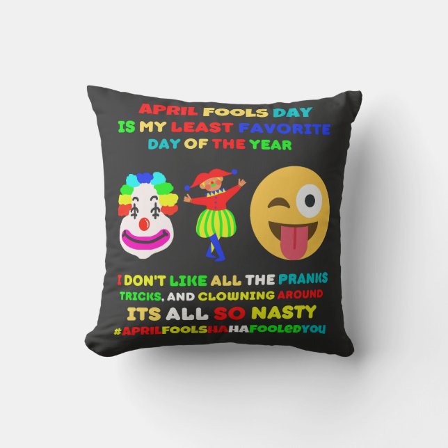 April fools day is my least favourite day   cushion (Front)