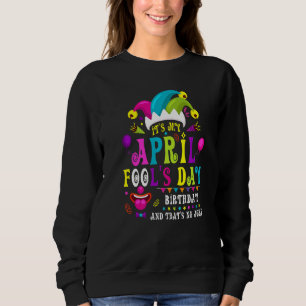 April Fool's Day It's My April Fool's Day Birthday Sweatshirt