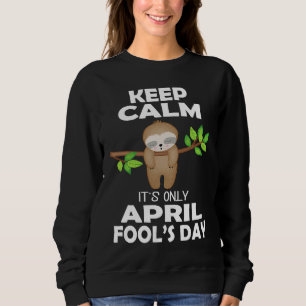 April fools day pranks keep calm it's only April f Sweatshirt