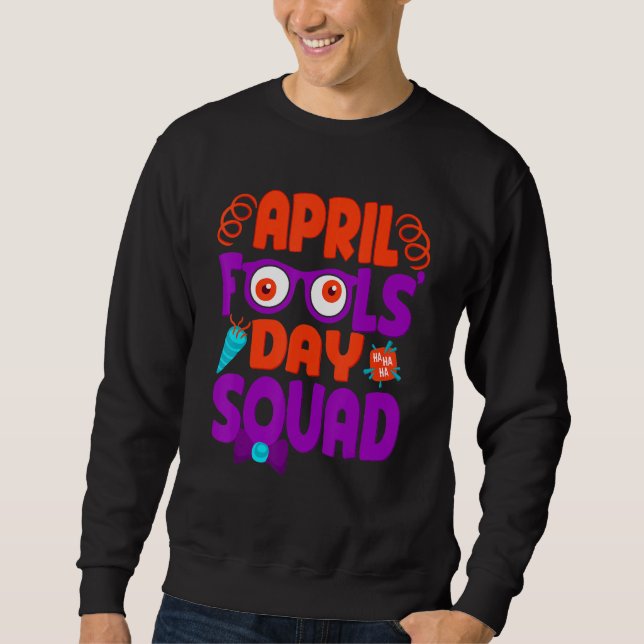 April Fools' Day Squad, Pranks Quote April Fool's  Sweatshirt (Front)
