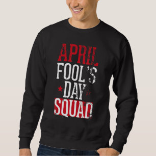 April Fools Day Squad Pranks Quote Kit 1st April J Sweatshirt