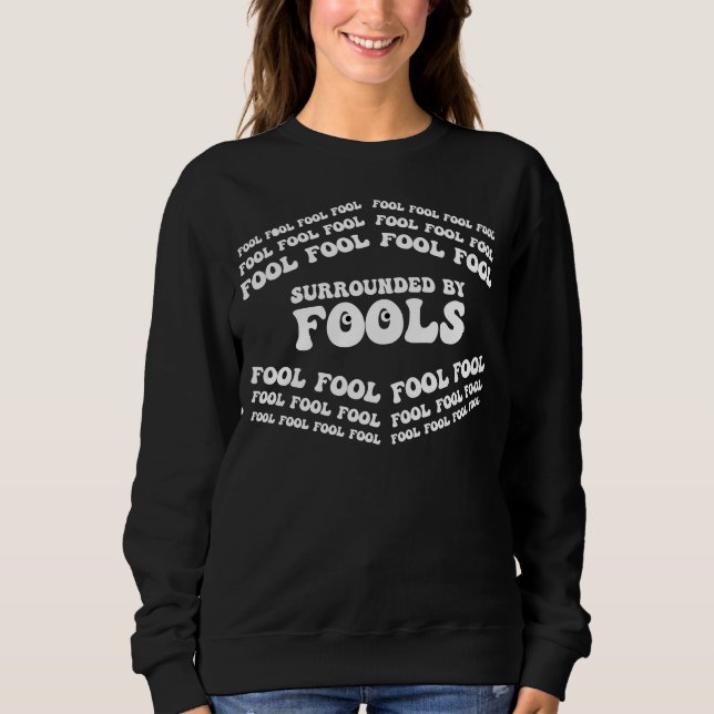 APRIL FOOLS DAY-Surrounded By Fools, Funny, Sarcas Sweatshirt (Front)