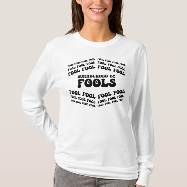 APRIL FOOLS DAY-Surrounded By Fools, Funny, Sarcas T-Shirt (Front)
