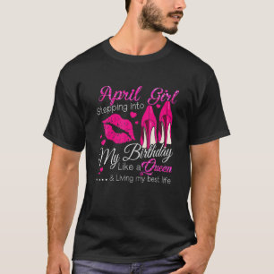 April Girl Stepping Into My Birthday Like A Queen T-Shirt