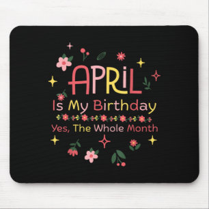 April is Birthday The Whole Month Funny Quote Mouse Pad