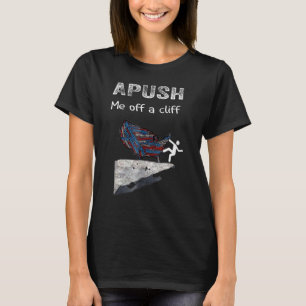 APUSH Me off a cliff  AP US History T-Shirt