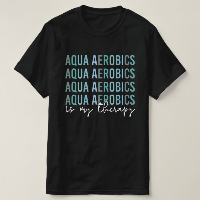 Aqua Aerobics is my Therapy Water Aerobics gifts T-Shirt (Design Front)